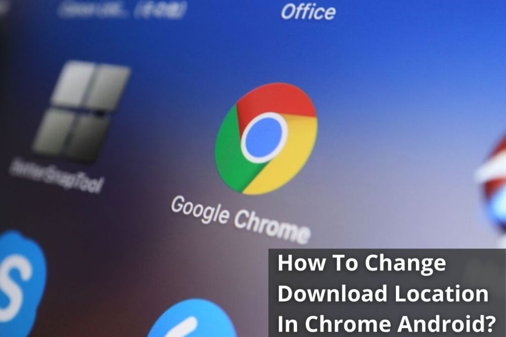 How To Change Download Location In Chrome Android?
